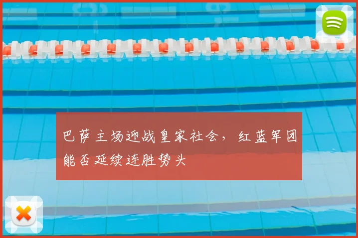 巴萨主场迎战皇家社会，红蓝军团能否延续连胜势头