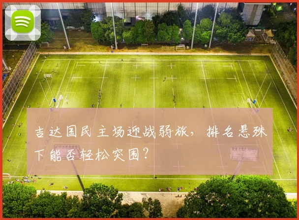 吉达国民主场迎战弱旅，排名悬殊下能否轻松突围？
